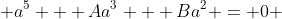  a^5 + Aa^3 + Ba^2 = 0 