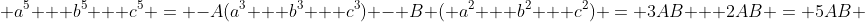  a^5 + b^5 + c^5 = -A(a^3 + b^3 + c^3) - B ( a^2 + b^2 + c^2) = 3AB + 2AB = 5AB 