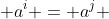  a^i = a^j 