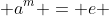  a^m = e 