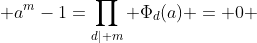  a^m-1=\prod_{d\mid m} \Phi_d(a) = 0 