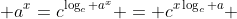 a^x=c^{\log_c a^x} = c^{x\log_c a} 