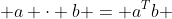  a \cdot b = a^Tb 
