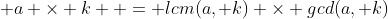  a \times k  = lcm(a, k) \times gcd(a, k);