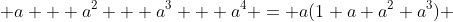  a + a^2 + a^3 + a^4 = a(1+a+a^2+a^3) 