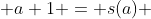  a+1 = s(a) 
