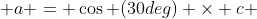  a = \cos (30deg) \times c 
