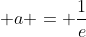  a = \frac{1}{e}