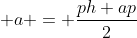  a = \frac{ph+ap}{2}