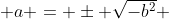  a = \pm \sqrt{-b^2} 