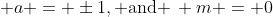  a = \pm1,\text{ and }\, m = 0