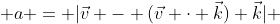  a = |\vec{v} - (\vec{v} \cdot \vec{k}) \vec{k}| 