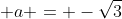  a = -\sqrt{3}