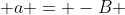  a = -B 