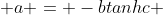  a = -btanhc 