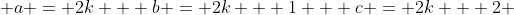  a = 2k \text{ } b = 2k + 1 \text{ } c = 2k + 2 