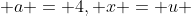  a = 4, x = u 
