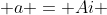  a = Ai 