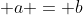  a = b