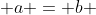  a = b 