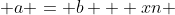  a = b + xn 