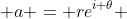  a = re^{i \theta} 