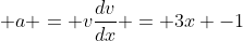  a = v\frac{dv}{dx} = 3x -1