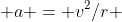  a = v^2/r 
