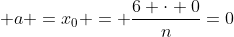  a =x_0 = \frac{6 \cdot 0}{n}=0