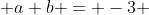  a+b = -3 