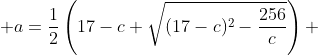  a=\frac12\left(17-c+\sqrt{(17-c)^2-\frac{256}{c}}\right) 