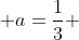  a=\frac13 
