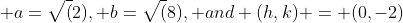 a=\sqrt(2), b=\sqrt(8), and (h,k) = (0,-2)