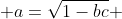  a=\sqrt{1-bc} 