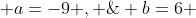 a=-9 , \; b=6 