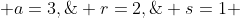 a=3,\; r=2,\; s=1 