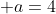  a=4