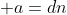  a=dn
