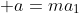 a=ma_{1}