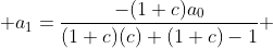  a_{1}=\frac{-(1+c)a_0}{(1+c)(c)+(1+c)-1} 