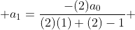  a_{1}=\frac{-(2)a_0}{(2)(1)+(2)-1} 