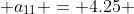 a_{11} = 4.25 
