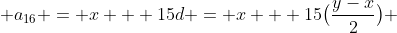  a_{16} = x + 15d = x + 15\big{(}\frac{y-x}{2}\big{)} 