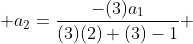  a_{2}=\frac{-(3)a_1}{(3)(2)+(3)-1} 
