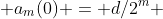  a_{m}(0) = d/2^{m} 