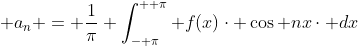  a_{n} = \frac{1}{\pi} \int_{- \pi}^{+ \pi} f(x)\cdot \cos nx\cdot dx