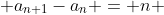  a_{n+1}-a_n = n 