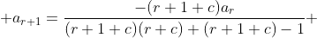  a_{r+1}=\frac{-(r+1+c)a_r}{(r+1+c)(r+c)+(r+1+c)-1} 