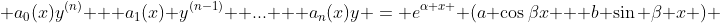  a_0(x)y^{(n)} + a_1(x) y^{(n-1)}+ ... + a_n(x)y = e^{\alpha x } (a \cos{\beta}x + b \sin {\beta} x ) 