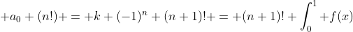  a_0 (n!) = k (-1)^n (n+1)! = (n+1)! \int_0^1 f(x)~dx (n+1)
